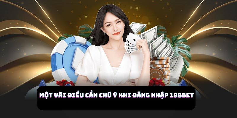 Một vài điều cần chú ý khi đăng nhập 188BET