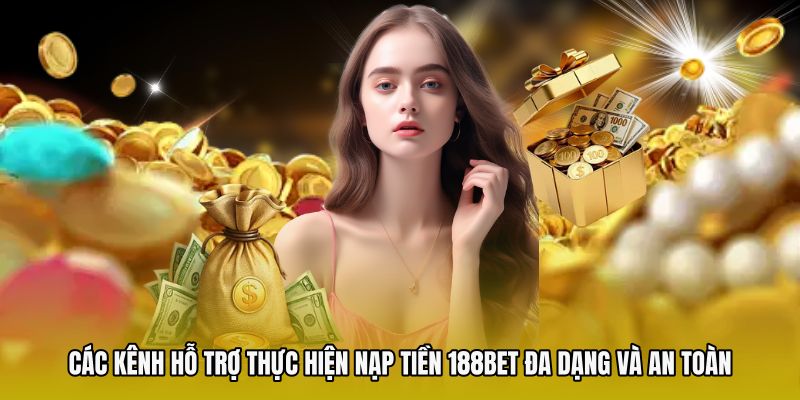 Các kênh hỗ trợ thực hiện nạp tiền 188bet đa dạng và an toàn