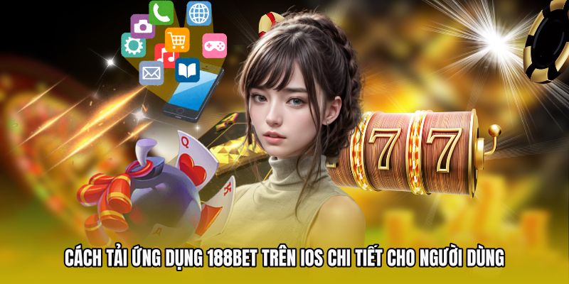Cách tải ứng dụng 188bet trên iOS chi tiết cho người dùng
