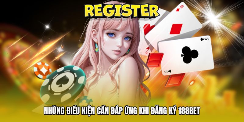 Những điều kiện cần đáp ứng khi đăng ký 188bet