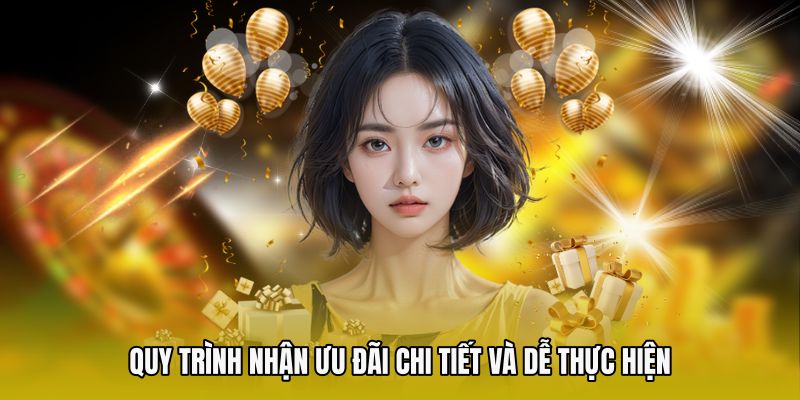 Quy trình nhận ưu đãi chi tiết và dễ thực hiện