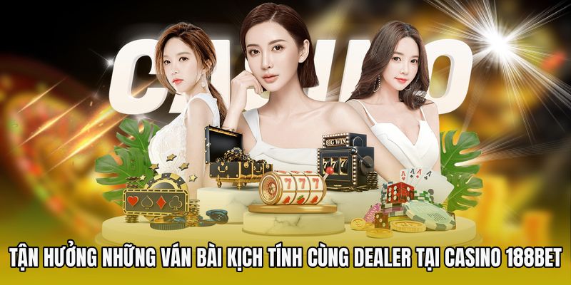 Tận hưởng những ván bài kịch tính cùng Dealer tại casino 188bet