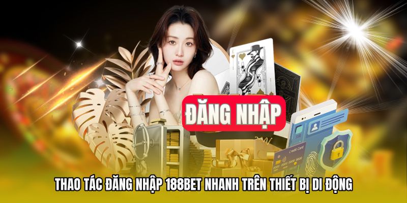 Thao tác đăng nhập 188bet nhanh trên thiết bị di động