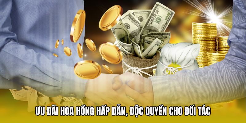 Ưu đãi hoa hồng hấp dẫn, độc quyền cho đối tác