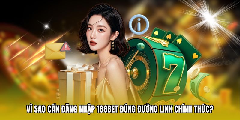 Vì sao cần đăng nhập 188bet đúng đường link chính thức?