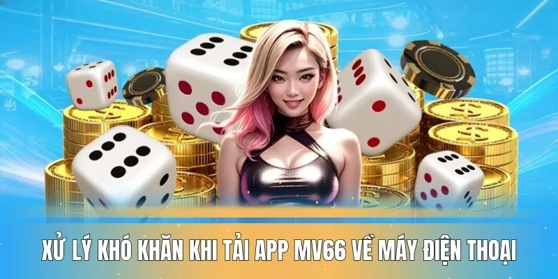 xu-ly-kho-khan-khi-tai-app-mv66