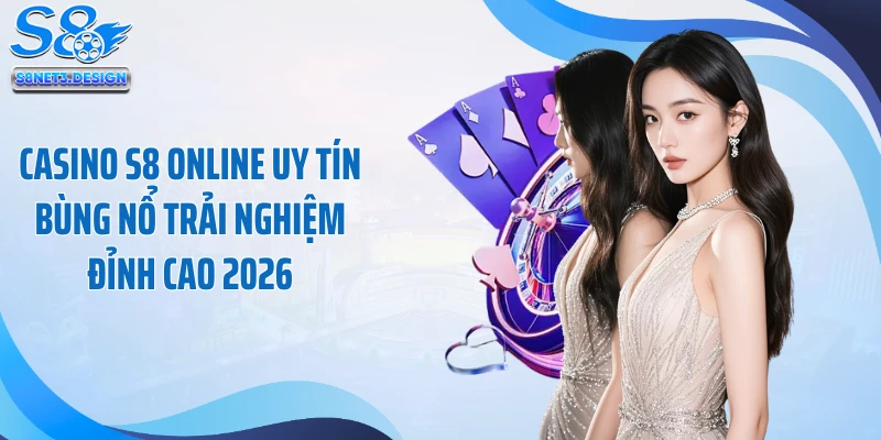 Casino S8 Online Uy Tín Bùng Nổ Trải Nghiệm Đỉnh Cao 2026