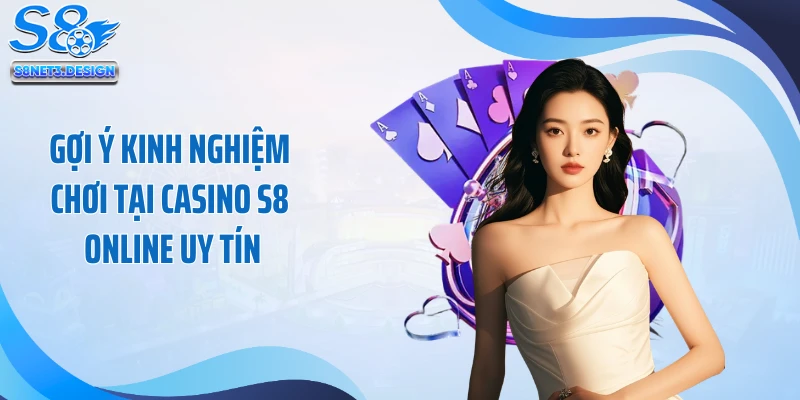 Gợi ý kinh nghiệm chơi tại casino S8 online uy tín