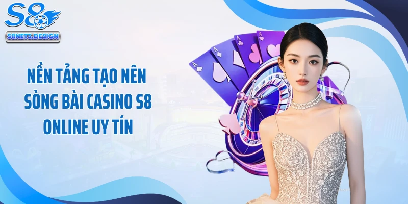 Nền tảng tạo nên sòng bài casino S8 online uy tín