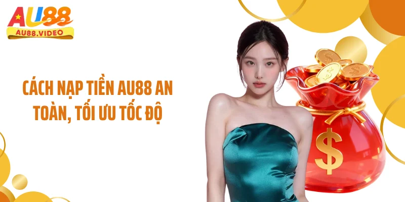 Cách nạp tiền AU88 an toàn, tối ưu tốc độ
