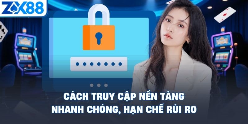 cach-truy-cap-nen-tang-nhanh-chong-han-che-rui-ro
