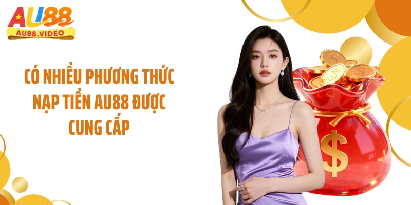 Có nhiều phương thức nạp tiền AU88 được cung cấp