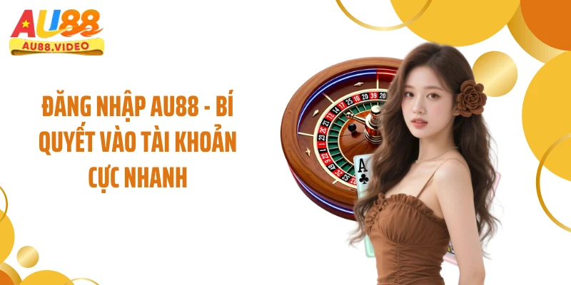 Đăng Nhập AU88 – Hướng Dẫn Truy Cập Tài Khoản Nhanh Chóng
