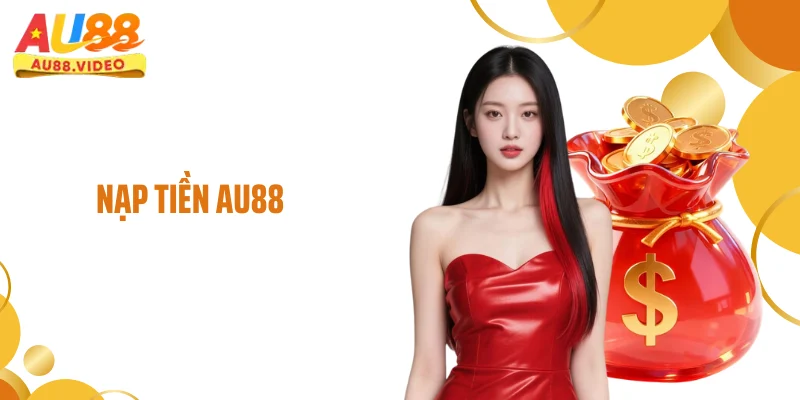 Nạp Tiền AU88 Linh Hoạt 24/7 Cùng Tốc Độ Xác Nhận Nhanh